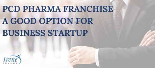 Why Is PCD Pharma Franchise A Good Option For Business Startup?