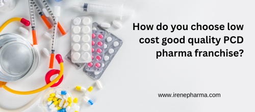 How do you choose low cost good quality PCD pharma franchise?